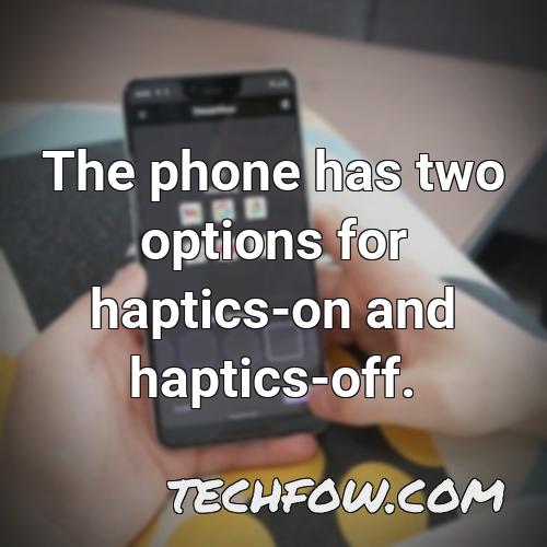 the phone has two options for haptics on and haptics off