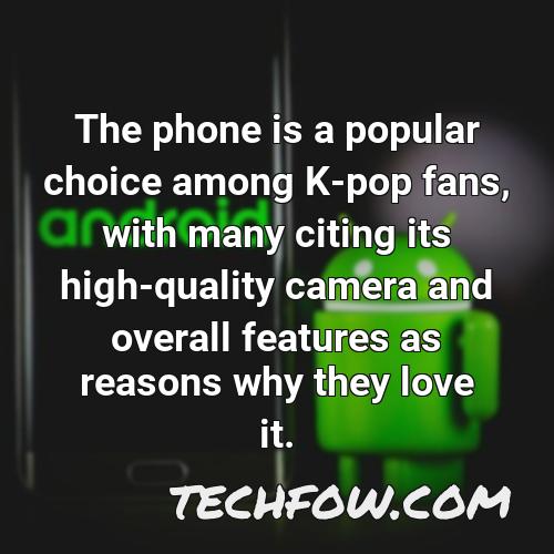 the phone is a popular choice among k pop fans with many citing its high quality camera and overall features as reasons why they love it