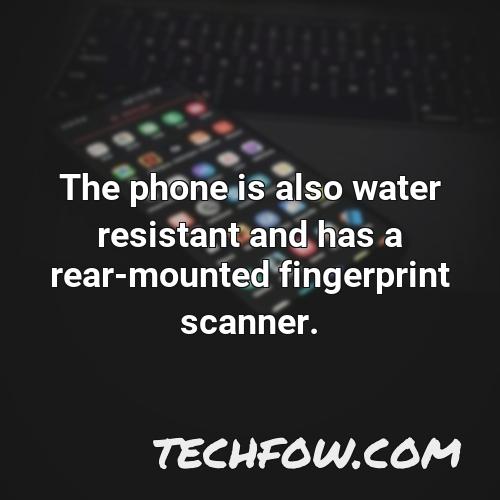 the phone is also water resistant and has a rear mounted fingerprint scanner