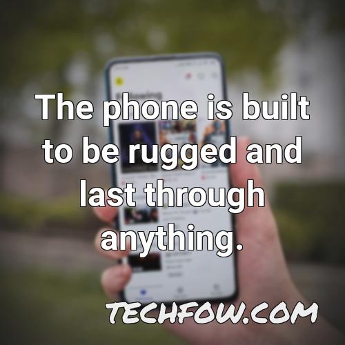 the phone is built to be rugged and last through anything