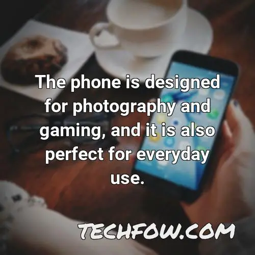 the phone is designed for photography and gaming and it is also perfect for everyday use