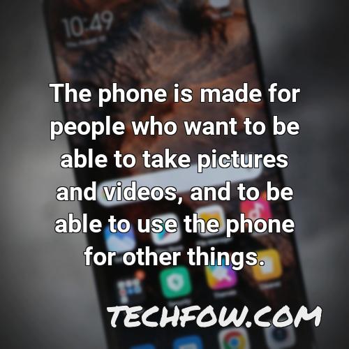 the phone is made for people who want to be able to take pictures and videos and to be able to use the phone for other things
