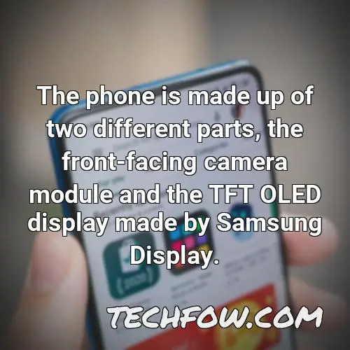 the phone is made up of two different parts the front facing camera module and the tft oled display made by samsung display