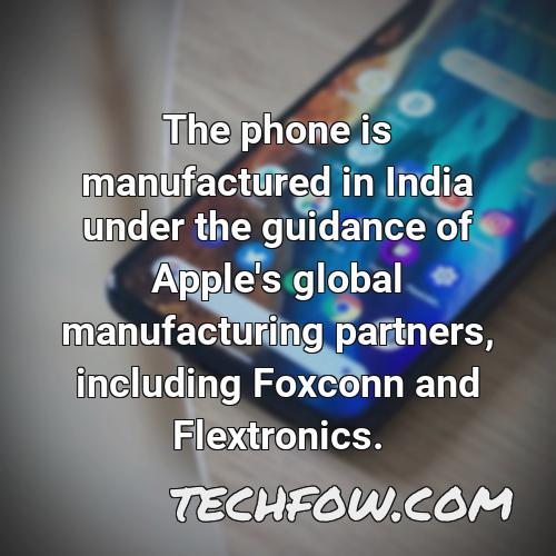 the phone is manufactured in india under the guidance of apple s global manufacturing partners including foxconn and
