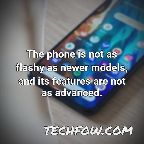 the phone is not as flashy as newer models and its features are not as advanced