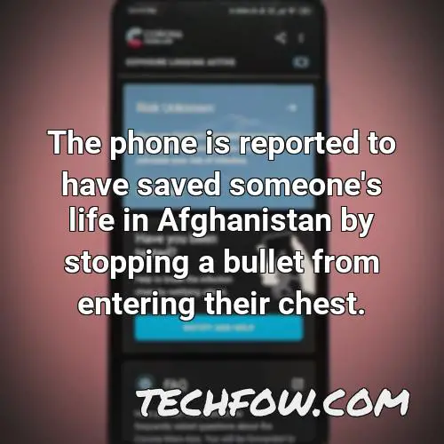 the phone is reported to have saved someone s life in afghanistan by stopping a bullet from entering their chest