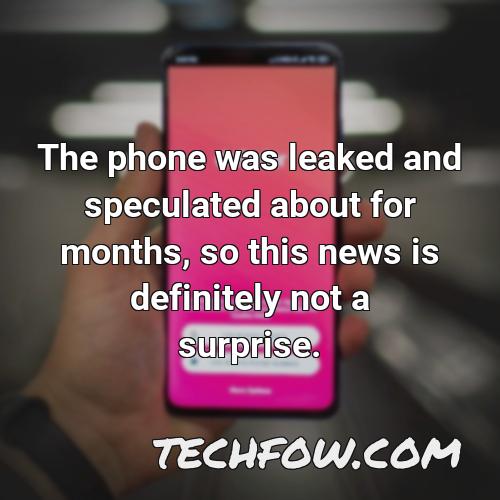 the phone was leaked and speculated about for months so this news is definitely not a surprise