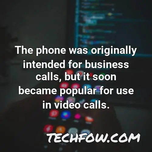 the phone was originally intended for business calls but it soon became popular for use in video calls