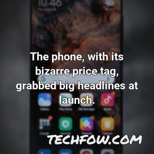 the phone with its bizarre price tag grabbed big headlines at launch