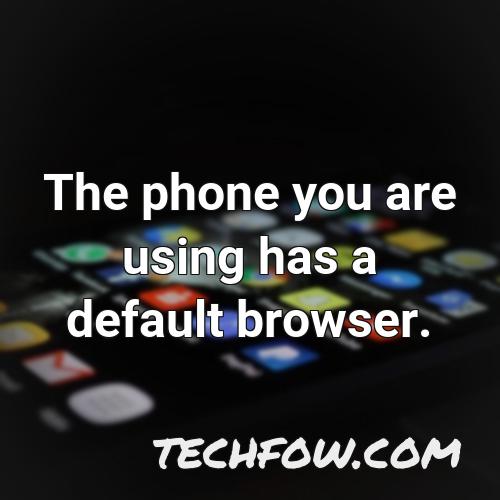 the phone you are using has a default browser