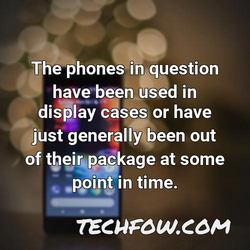 the phones in question have been used in display cases or have just generally been out of their package at some point in time