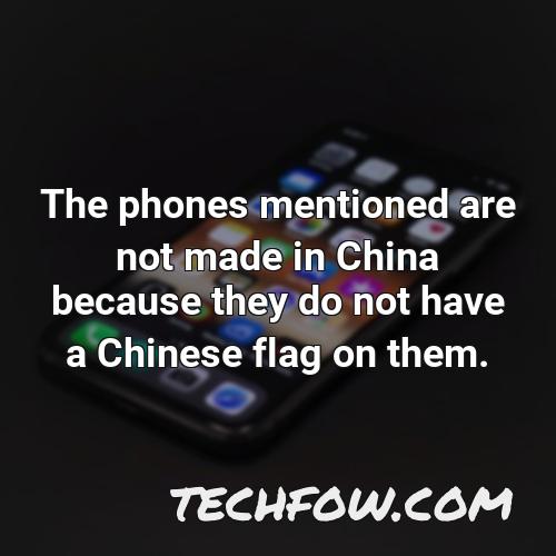 the phones mentioned are not made in china because they do not have a chinese flag on them