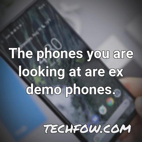 the phones you are looking at are ex demo phones