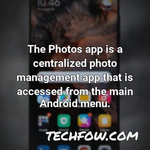 the photos app is a centralized photo management app that is accessed from the main android menu