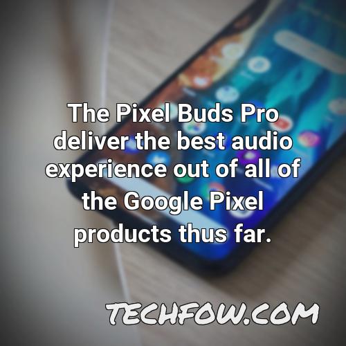 the pixel buds pro deliver the best audio experience out of all of the google pixel products thus far