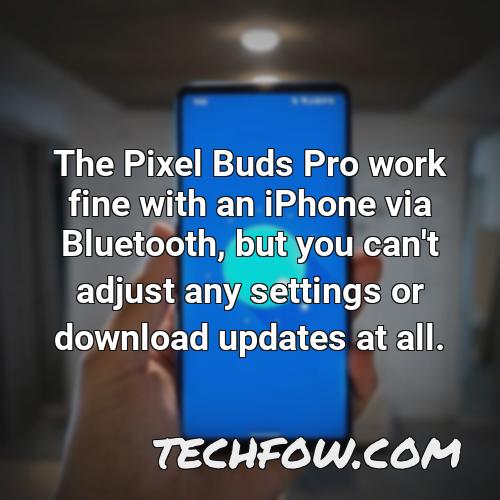 the pixel buds pro work fine with an iphone via bluetooth but you can t adjust any settings or download updates at all 3