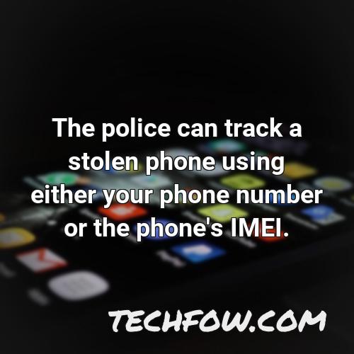 the police can track a stolen phone using either your phone number or the phone s imei 1