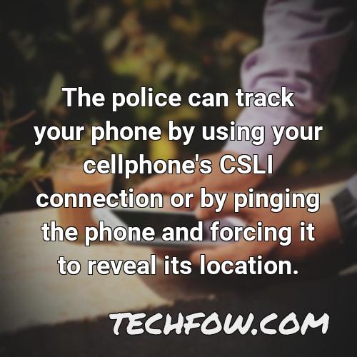 the police can track your phone by using your cellphone s csli connection or by pinging the phone and forcing it to reveal its location