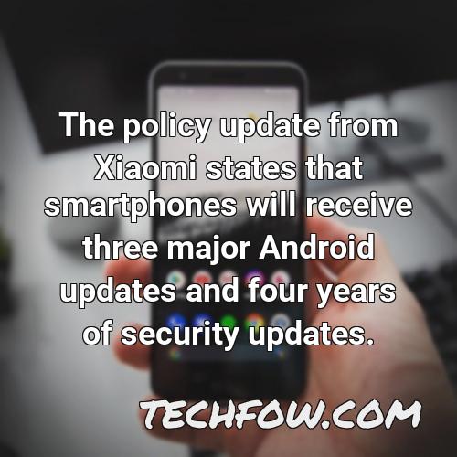 the policy update from xiaomi states that smartphones will receive three major android updates and four years of security updates