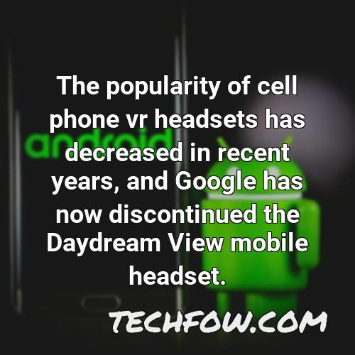 the popularity of cell phone vr headsets has decreased in recent years and google has now discontinued the daydream view mobile headset