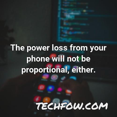 the power loss from your phone will not be proportional either