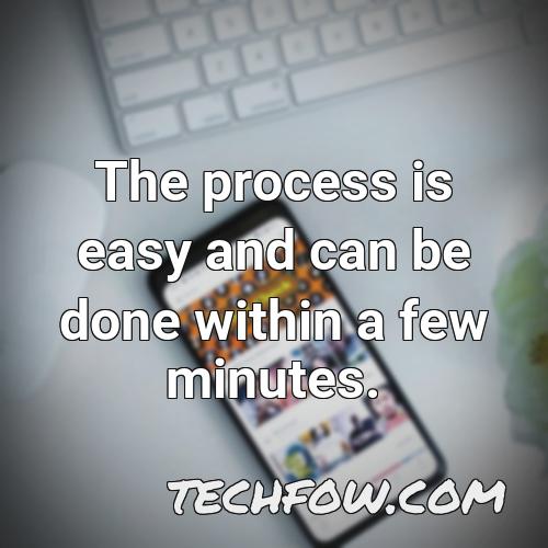 the process is easy and can be done within a few minutes