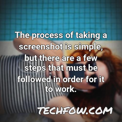 the process of taking a screenshot is simple but there are a few steps that must be followed in order for it to work