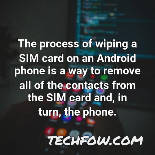 the process of wiping a sim card on an android phone is a way to remove all of the contacts from the sim card and in turn the phone