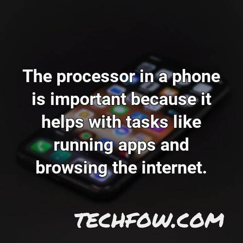 the processor in a phone is important because it helps with tasks like running apps and browsing the internet