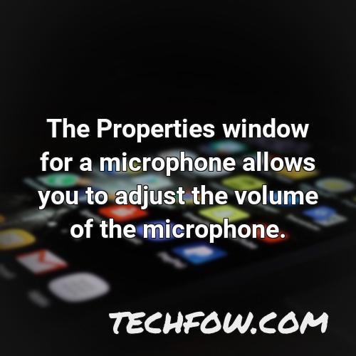 the properties window for a microphone allows you to adjust the volume of the microphone