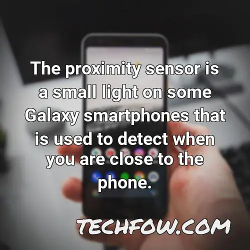 the proximity sensor is a small light on some galaxy smartphones that is used to detect when you are close to the phone