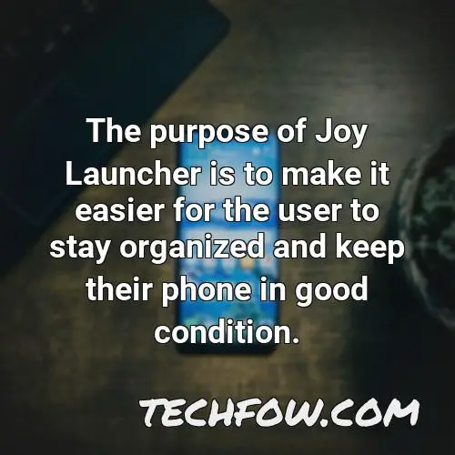 the purpose of joy launcher is to make it easier for the user to stay organized and keep their phone in good condition