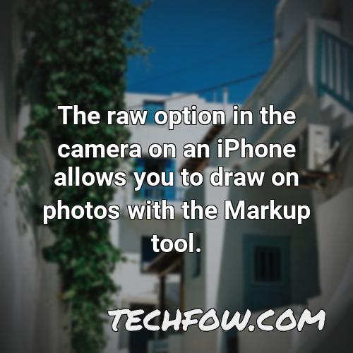 the raw option in the camera on an iphone allows you to draw on photos with the markup tool