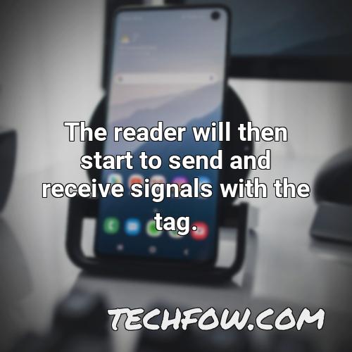 the reader will then start to send and receive signals with the tag