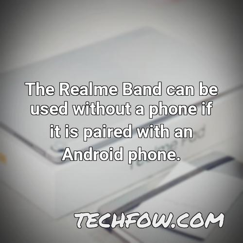 the realme band can be used without a phone if it is paired with an android phone