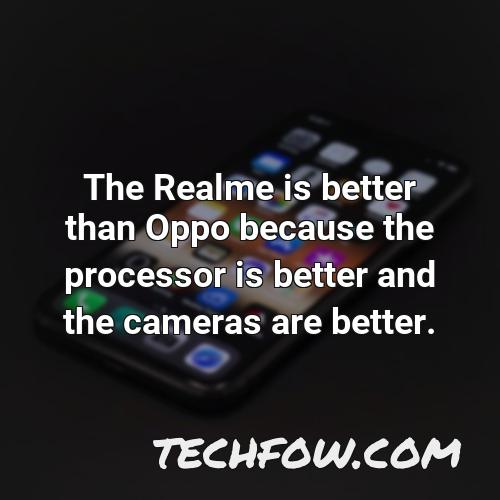 the realme is better than oppo because the processor is better and the cameras are better