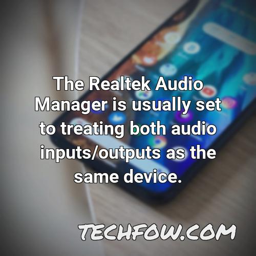 the realtek audio manager is usually set to treating both audio inputs outputs as the same device
