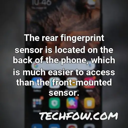the rear fingerprint sensor is located on the back of the phone which is much easier to access than the front mounted sensor