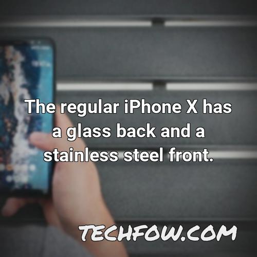 the regular iphone x has a glass back and a stainless steel front