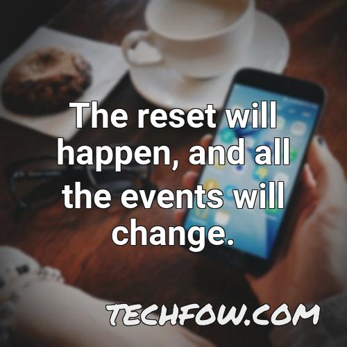 the reset will happen and all the events will change