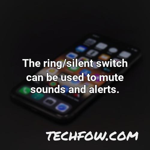the ring silent switch can be used to mute sounds and alerts
