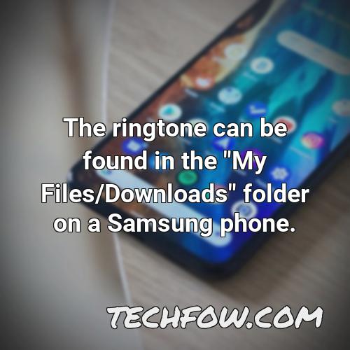 the ringtone can be found in the my files downloads folder on a samsung phone
