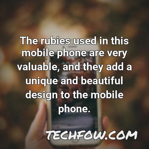 the rubies used in this mobile phone are very valuable and they add a unique and beautiful design to the mobile phone