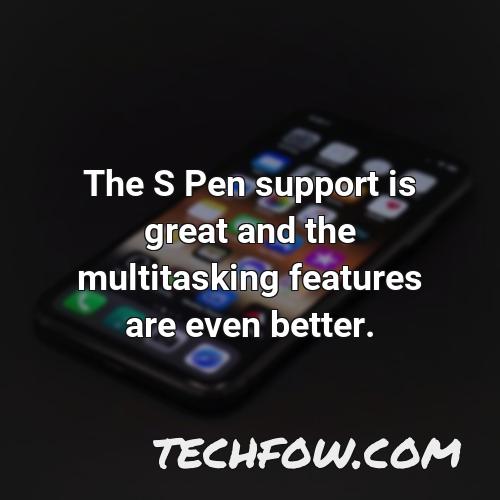 the s pen support is great and the multitasking features are even better