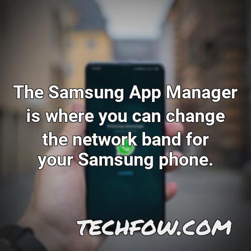 the samsung app manager is where you can change the network band for your samsung phone
