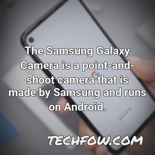 the samsung galaxy camera is a point and shoot camera that is made by samsung and runs on android