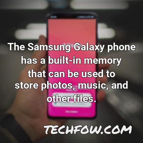 the samsung galaxy phone has a built in memory that can be used to store photos music and other files