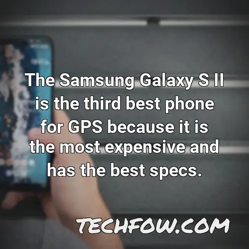 the samsung galaxy s ii is the third best phone for gps because it is the most expensive and has the best specs