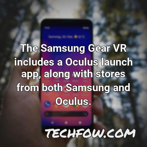 the samsung gear vr includes a oculus launch app along with stores from both samsung and oculus 1
