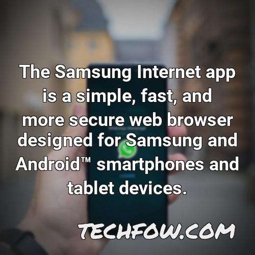 the samsung internet app is a simple fast and more secure web browser designed for samsung and androidtm smartphones and tablet devices